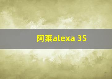 阿莱alexa 35